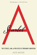 Watson |  Scarlet A: The Ethics, Law, and Politics of Ordinary Abortion | Buch |  Sack Fachmedien