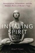 Foxen |  Inhaling Spirit: Harmonialism, Orientalism, and the Western Roots of Modern Yoga | Buch |  Sack Fachmedien