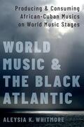 Whitmore |  World Music and the Black Atlantic: Producing and Consuming African-Cuban Musics on World Music Stages | Buch |  Sack Fachmedien
