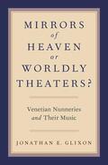 Glixon |  Mirrors of Heaven or Worldly Theaters?: Venetian Nunneries and Their Music | Buch |  Sack Fachmedien