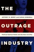 Berry / Sobieraj |  The Outrage Industry: Political Opinion Media and the New Incivility | Buch |  Sack Fachmedien