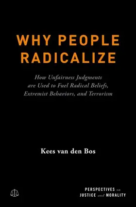 Van Den Bos |  Why People Radicalize: How Unfairness Judgments Are Used to Fuel Radical Beliefs, Extremist Behaviors, and Terrorism | Buch |  Sack Fachmedien