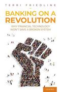 Friedline |  Banking on a Revolution: Why Financial Technology Won't Save a Broken System | Buch |  Sack Fachmedien