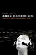 Demers |  Listening Through the Noise: The Aesthetics of Experimental Electronic Music the Aesthetics of Experimental Electronic Music | Buch |  Sack Fachmedien