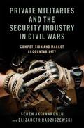 Akcinaroglu / Radziszewski |  Private Militaries and the Security Industry in Civil Wars: Competition and Market Accountability | Buch |  Sack Fachmedien