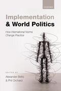 Betts / Orchard |  Implementation and World Politics: How International Norms Change Practice | Buch |  Sack Fachmedien