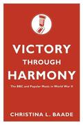 Baade |  Victory Through Harmony: The BBC and Popular Music in World War II | Buch |  Sack Fachmedien