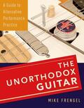 Frengel |  The Unorthodox Guitar: A Guide to Alternative Performance Practice | Buch |  Sack Fachmedien