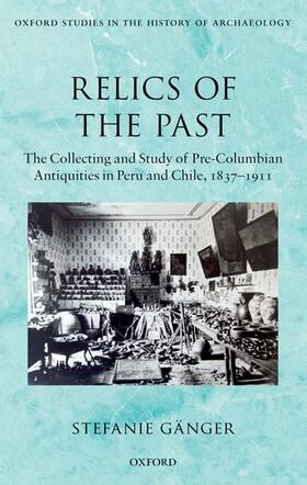 Gänger | Relics of the Past: The Collecting and Studying of Pre-Columbian Antiquities in Peru and Chile, 1837-1911 | Buch | sack.de