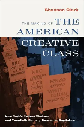 Clark |  The Making of the American Creative Class: New York's Culture Workers and Twentieth-Century Consumer Capitalism | Buch |  Sack Fachmedien