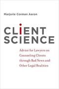 Aaron |  Client Science: Advice for Lawyers on Counseling Clients Through Bad News and Other Legal Realities | Buch |  Sack Fachmedien