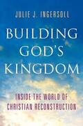 Ingersoll |  Building God's Kingdom: Inside the World of Christian Reconstruction | Buch |  Sack Fachmedien