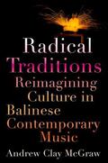 McGraw |  Radical Traditions: Reimagining Culture in Balinese Contemporary Music | Buch |  Sack Fachmedien