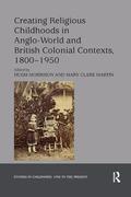 Morrison / Martin |  Creating Religious Childhoods in Anglo-World and British Colonial Contexts, 1800-1950 | Buch |  Sack Fachmedien