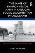 Balaschak |  The Image of Environmental Harm in American Social Documentary Photography | Buch |  Sack Fachmedien