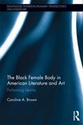 Brown |  The Black Female Body in American Literature and Art | Buch |  Sack Fachmedien