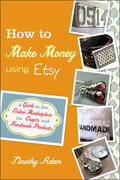 Adam |  How to Make Money Using Etsy: A Guide to the Online Marketplace for Crafts and Handmade Products | Buch |  Sack Fachmedien