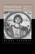 Leyerle |  Theatrical Shows & Ascetic Lives - John Chrysostom&#8242;s Attack on Spiritual Marriage | Buch |  Sack Fachmedien