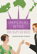 Regan-Lefebvre |  Imperial Wine: How the British Empire Made Wine's New World | Buch |  Sack Fachmedien