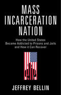 Bellin |  Mass Incarceration Nation: How the United States Became Addicted to Prisons and Jails and How It Can Recover | Buch |  Sack Fachmedien