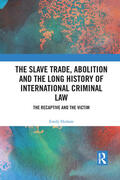 Haslam |  The Slave Trade, Abolition and the Long History of International Criminal Law | Buch |  Sack Fachmedien