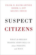Baumgartner / Epp / Shoub |  Suspect Citizens: What 20 Million Traffic Stops Tell Us about Policing and Race | Buch |  Sack Fachmedien