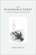 Abbott |  The Reasonable Robot: Artificial Intelligence and the Law | Buch |  Sack Fachmedien