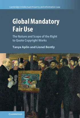 Aplin / Bently |  Global Mandatory Fair Use: The Nature and Scope of the Right to Quote Copyright Works | Buch |  Sack Fachmedien