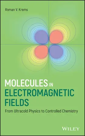 Krems |  Molecules in Electromagnetic Fields: From Ultracold Physics to Controlled Chemistry | Buch |  Sack Fachmedien