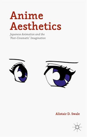 Swale | Anime Aesthetics: Japanese Animation and the 'Post-Cinematic' Imagination | Buch | sack.de