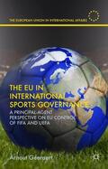Geeraert / Steiner |  The EU in International Sports Governance: A Principal-Agent Perspective on EU Control of FIFA and UEFA | Buch |  Sack Fachmedien
