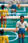 Scott |  African Footballers in Sweden: Race, Immigration, and Integration in the Age of Globalization | Buch |  Sack Fachmedien