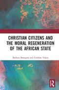 Bompani / Valois |  Christian Citizens and the Moral Regeneration of the African State | Buch |  Sack Fachmedien