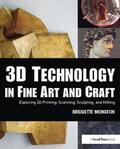 Mongeon |  3D Technology in Fine Art and Craft: Exploring 3D Printing, Scanning, Sculpting and Milling | Buch |  Sack Fachmedien