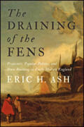Ash |  The Draining of the Fens: Projectors, Popular Politics, and State Building in Early Modern England | Buch |  Sack Fachmedien
