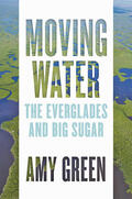 Green |  Moving Water: The Everglades and Big Sugar | Buch |  Sack Fachmedien