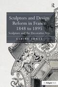Jones |  Sculptors and Design Reform in France, 1848 to 1895: Sculpture and the Decorative Arts. Claire Jones | Buch |  Sack Fachmedien