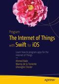Bakir / de la Torriente / Chesler |  Program the Internet of Things with Swift for iOS | Buch |  Sack Fachmedien