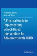 Evans / Schultz |  A Practical Guide to Implementing School-Based Interventions for Adolescents with ADHD | Buch |  Sack Fachmedien