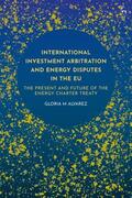 Alvarez |  International Investment Arbitration and Energy Disputes in the Eu: The Present and Future of the Energy Charter Treaty | Buch |  Sack Fachmedien