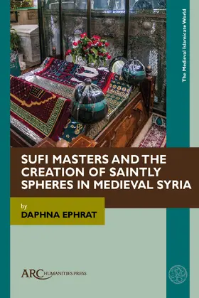Ephrat |  Sufi Masters and the Creation of Saintly Spheres in Medieval Syria | Buch |  Sack Fachmedien