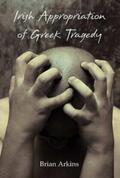 Arkins |  Irish Appropriation of Greek Tragedy | Buch |  Sack Fachmedien