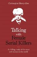 Berry-Dee |  Talking with Female Serial Killers - A chilling study of the most evil women in the world | eBook | Sack Fachmedien
