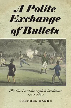 Banks |  Polite Exchange of Bullets: The Duel and the English Gentleman, 1750-1850 | Buch |  Sack Fachmedien