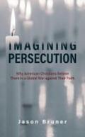 Bruner |  Imagining Persecution: Why American Christians Believe There Is a Global War Against Their Faith | Buch |  Sack Fachmedien