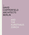 Kunsthaus Zürich |  David Chipperfield Architects Berlin and the Kunsthaus Zürich | Buch |  Sack Fachmedien