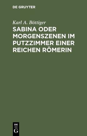 Böttiger | Sabina oder Morgenszenen im Putzzimmer einer reichen Römerin | E-Book | sack.de