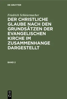 Redeker / Schleiermacher |  Friedrich Schleiermacher: Der christliche Glaube nach den Grundsätzen der evangelischen Kirche im Zusammenhange dargestellt. Band 2 | eBook | Sack Fachmedien
