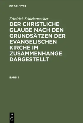Schleiermacher / Redeker |  Friedrich Schleiermacher: Der christliche Glaube nach den Grundsätzen der evangelischen Kirche im Zusammenhange dargestellt. Band 1 | Buch |  Sack Fachmedien
