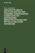 Lauterbach |  Geschichte der in Deutschland bei der Färberei angewandten Farbstoffe mit besonderer Berücksichtigung des mittelalterlichen Waidbaues | Buch |  Sack Fachmedien